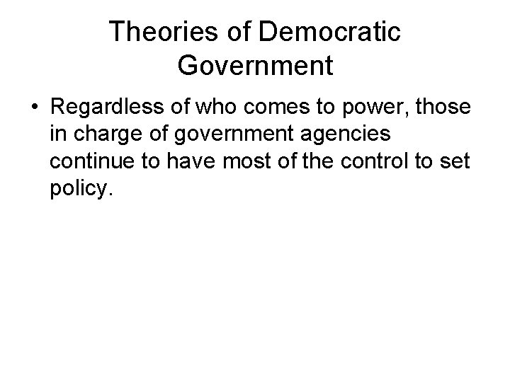 Theories of Democratic Government • Regardless of who comes to power, those in charge Theories of Democratic Government • Regardless of who comes to power, those in charge