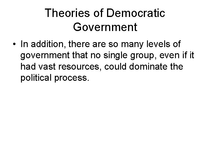 Theories of Democratic Government • In addition, there are so many levels of government Theories of Democratic Government • In addition, there are so many levels of government