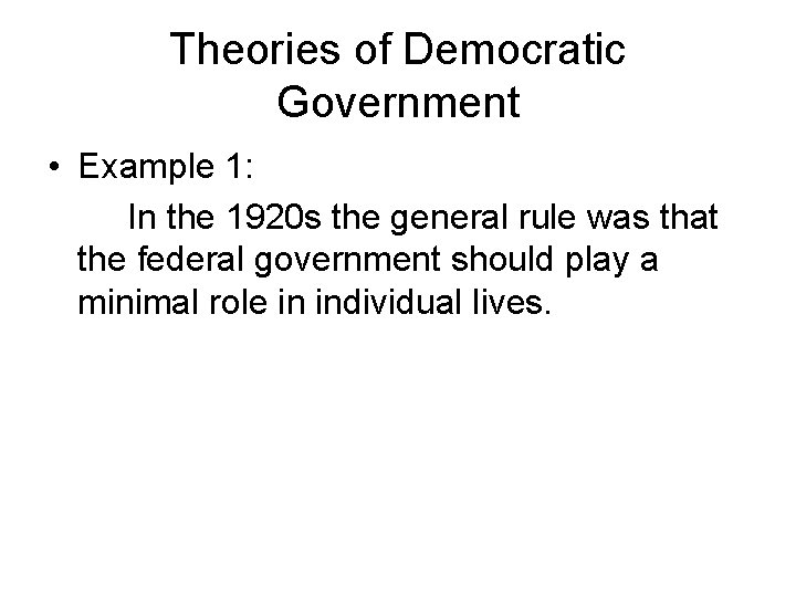 Theories of Democratic Government • Example 1: In the 1920 s the general rule