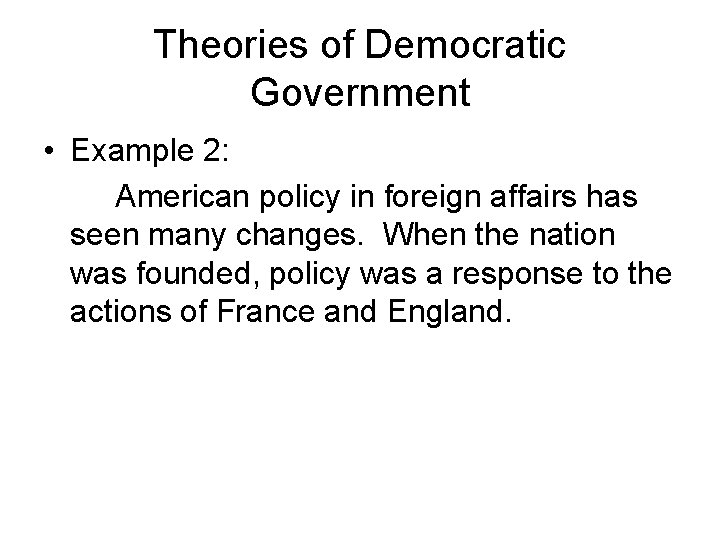 Theories of Democratic Government • Example 2: American policy in foreign affairs has seen