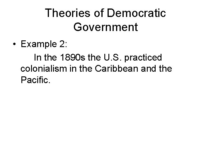 Theories of Democratic Government • Example 2: In the 1890 s the U. S.