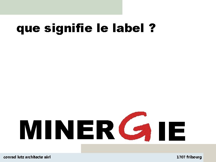 que signifie le label ? MINER conrad lutz architecte sàrl IE 1707 fribourg 