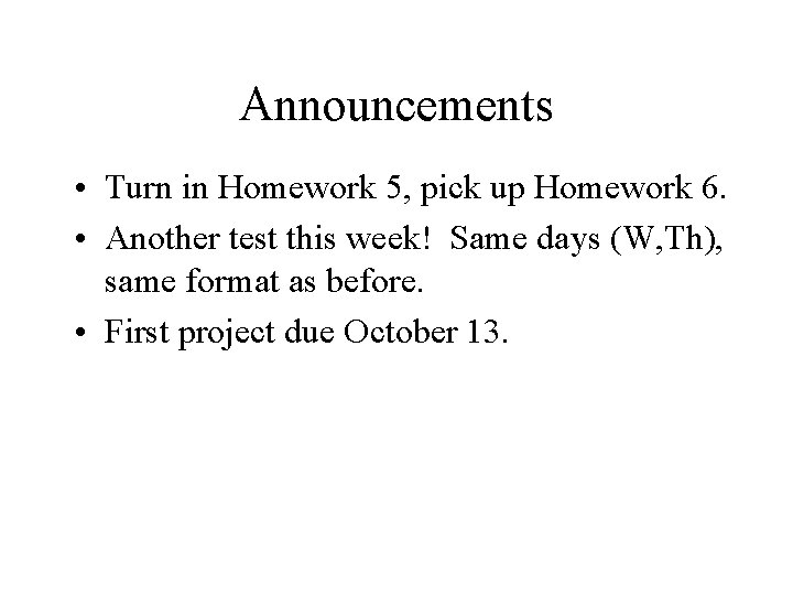 Announcements • Turn in Homework 5, pick up Homework 6. • Another test this