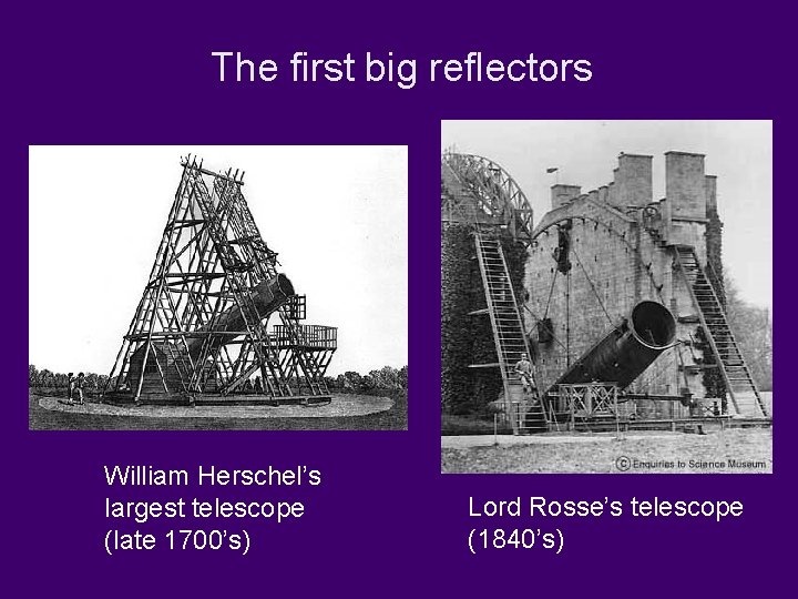 The first big reflectors William Herschel’s largest telescope (late 1700’s) Lord Rosse’s telescope (1840’s)