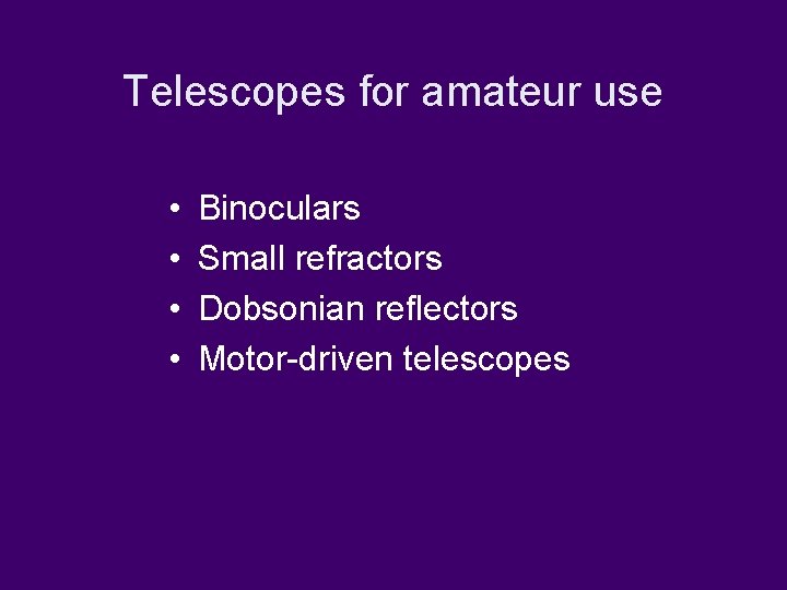 Telescopes for amateur use • • Binoculars Small refractors Dobsonian reflectors Motor-driven telescopes 