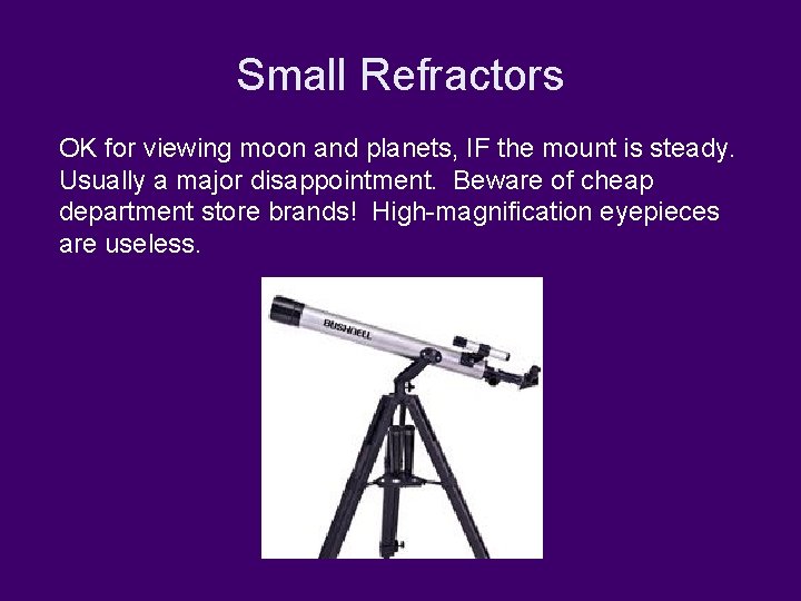 Small Refractors OK for viewing moon and planets, IF the mount is steady. Usually