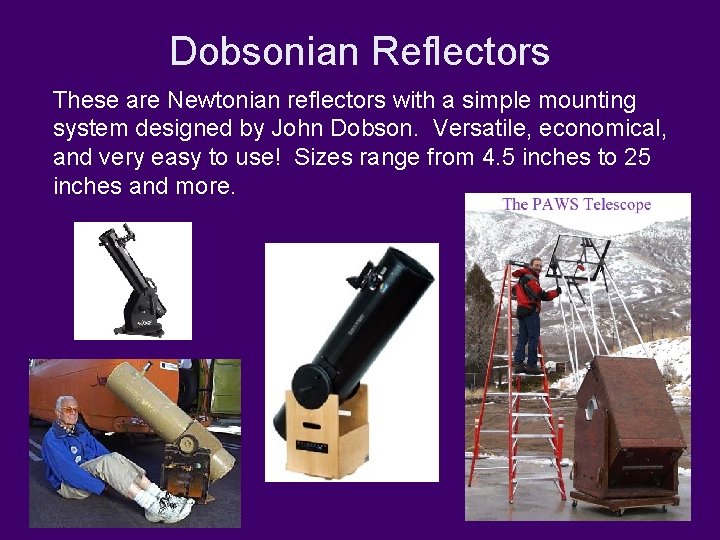 Dobsonian Reflectors These are Newtonian reflectors with a simple mounting system designed by John