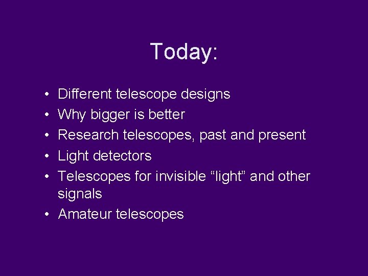 Today: • • • Different telescope designs Why bigger is better Research telescopes, past