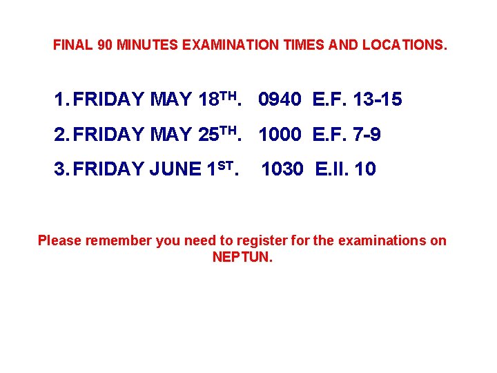 FINAL 90 MINUTES EXAMINATION TIMES AND LOCATIONS. 1. FRIDAY MAY 18 TH. 0940 E.