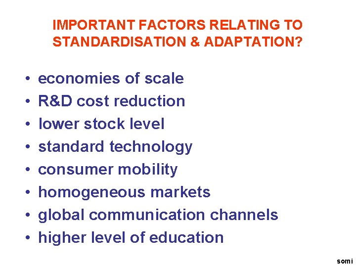 IMPORTANT FACTORS RELATING TO STANDARDISATION & ADAPTATION? • • economies of scale R&D cost