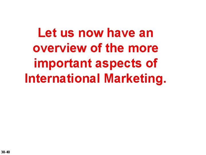 Let us now have an overview of the more important aspects of International Marketing.