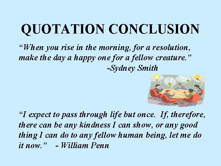 QUOTATION CONCLUSION “When you rise in the morning, for a resolution, make the day