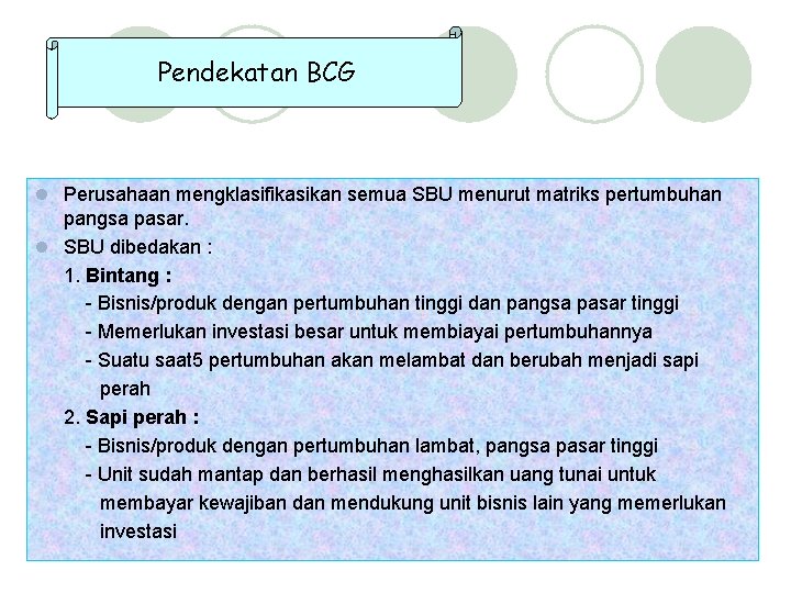 Pendekatan BCG l Perusahaan mengklasifikasikan semua SBU menurut matriks pertumbuhan pangsa pasar. l SBU