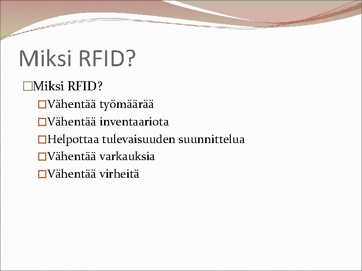 Miksi RFID? �Vähentää työmäärää �Vähentää inventaariota �Helpottaa tulevaisuuden suunnittelua �Vähentää varkauksia �Vähentää virheitä 
