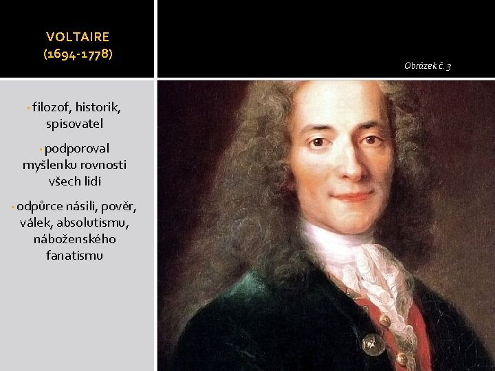 VOLTAIRE (1694 -1778) • filozof, historik, spisovatel podporoval myšlenku rovnosti všech lidí • •