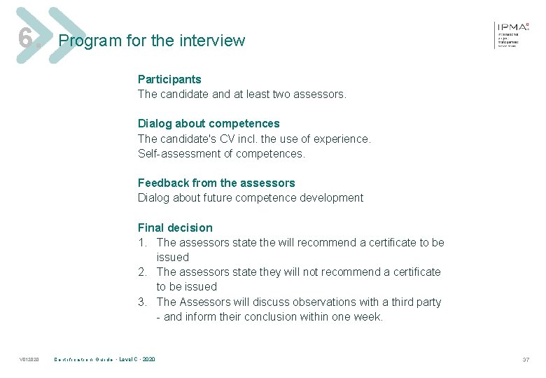 6. Program for the interview Participants The candidate and at least two assessors. Dialog