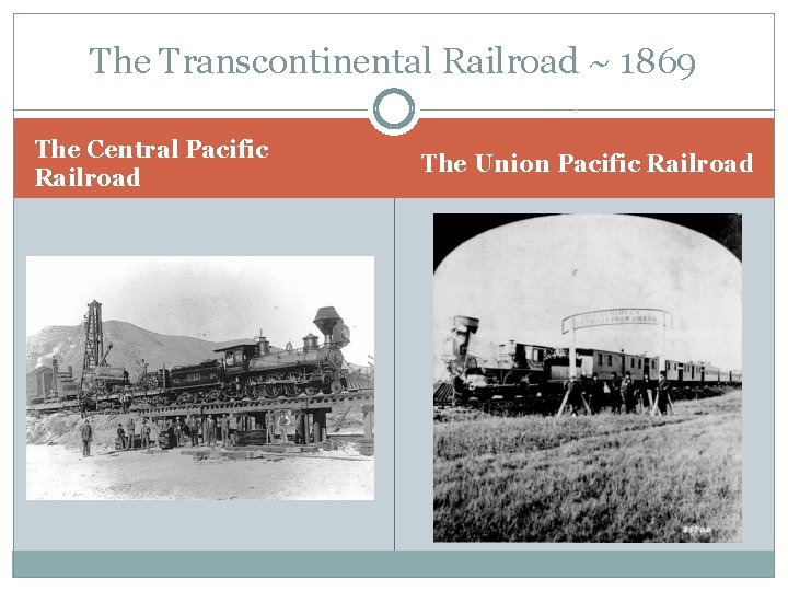 The Transcontinental Railroad ~ 1869 The Central Pacific Railroad The Union Pacific Railroad The Transcontinental Railroad ~ 1869 The Central Pacific Railroad The Union Pacific Railroad