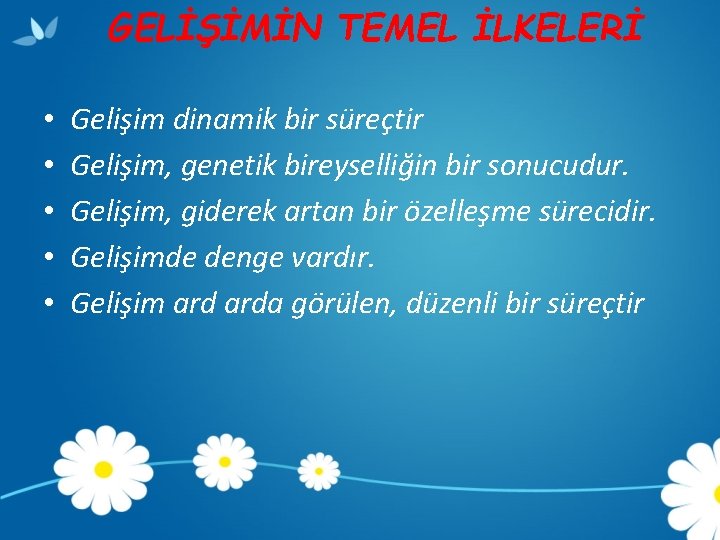 GELİŞİMİN TEMEL İLKELERİ • • • Gelişim dinamik bir süreçtir Gelişim, genetik bireyselliğin bir