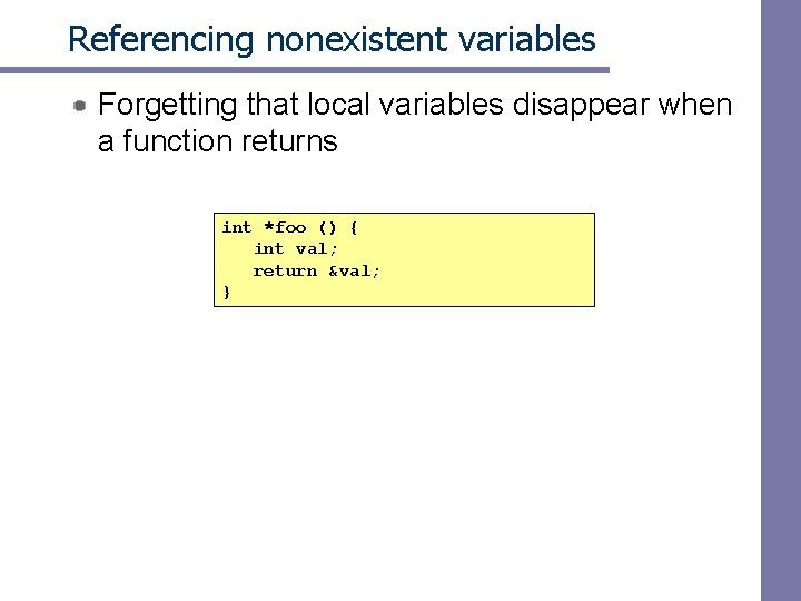 Referencing nonexistent variables Forgetting that local variables disappear when a function returns int *foo