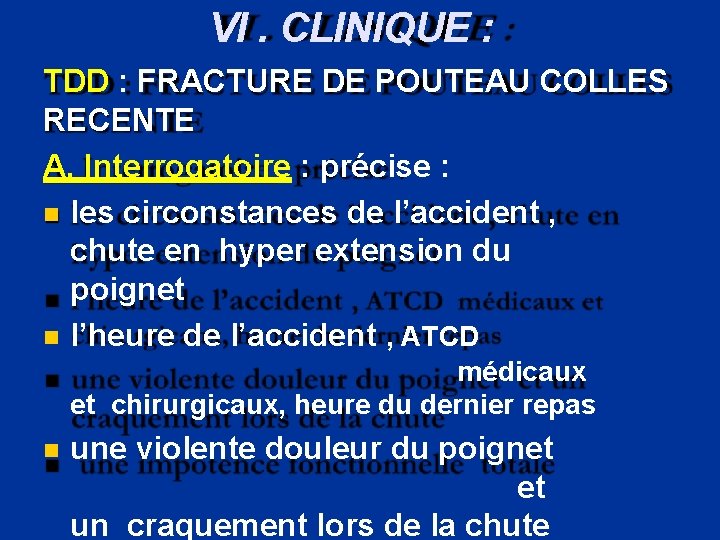 VI. CLINIQUE : TDD : FRACTURE DE POUTEAU COLLES RECENTE A. Interrogatoire : précise