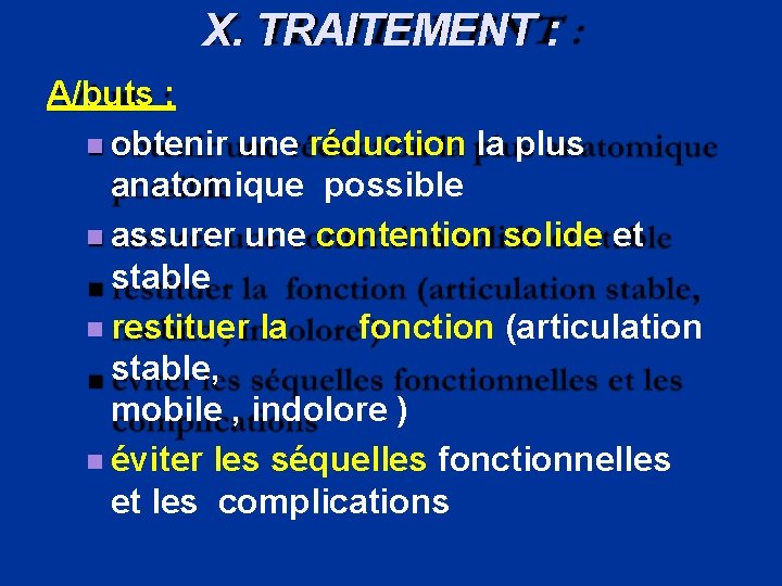 X. TRAITEMENT : A/buts : obtenir une réduction la plus anatomique possible assurer une
