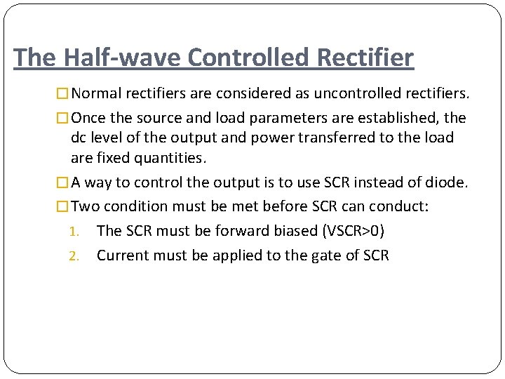 The Half-wave Controlled Rectifier � Normal rectifiers are considered as uncontrolled rectifiers. � Once
