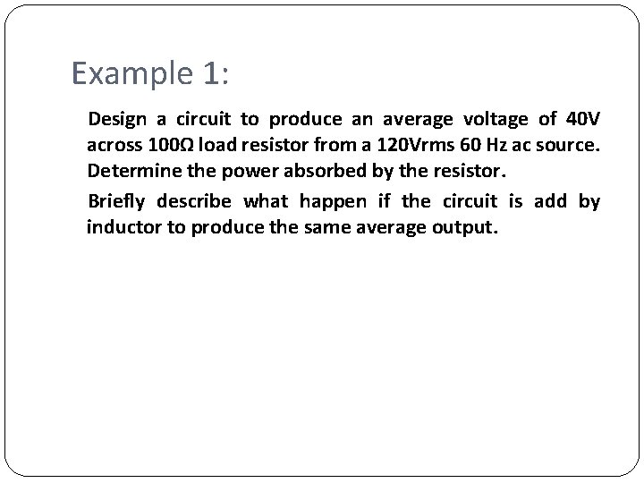 Example 1: Design a circuit to produce an average voltage of 40 V across