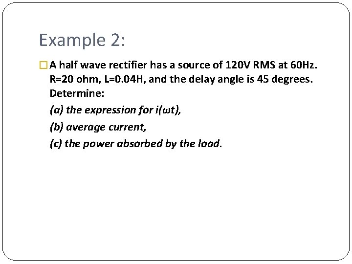 Example 2: � A half wave rectifier has a source of 120 V RMS