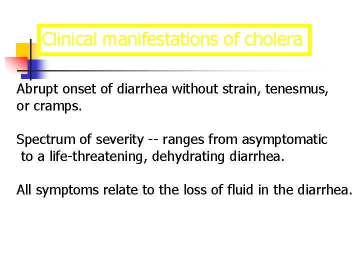 Clinical manifestations of cholera Abrupt onset of diarrhea without strain, tenesmus, or cramps. Spectrum