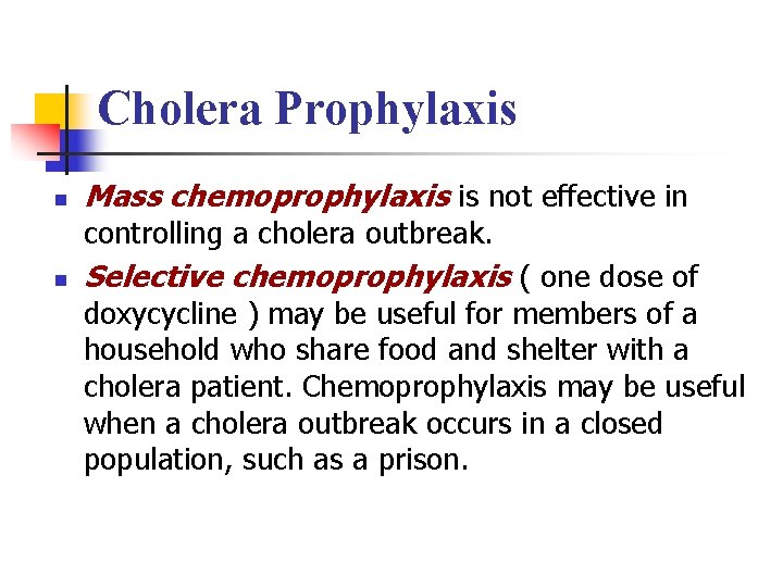 Cholera Prophylaxis n Mass chemoprophylaxis is not effective in controlling a cholera outbreak. n