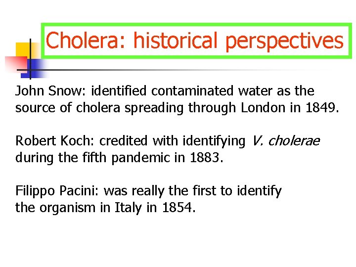 Cholera: historical perspectives John Snow: identified contaminated water as the source of cholera spreading