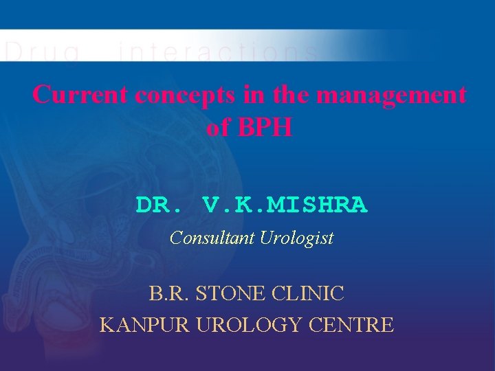 Current concepts in the management of BPH DR. V. K. MISHRA Consultant Urologist B.