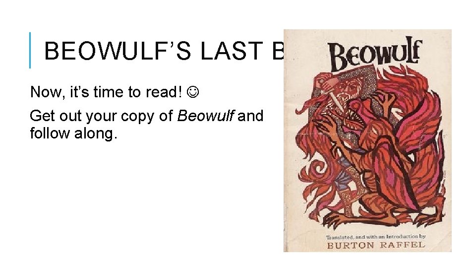 BEOWULF’S LAST BATTLE Now, it’s time to read! Get out your copy of Beowulf