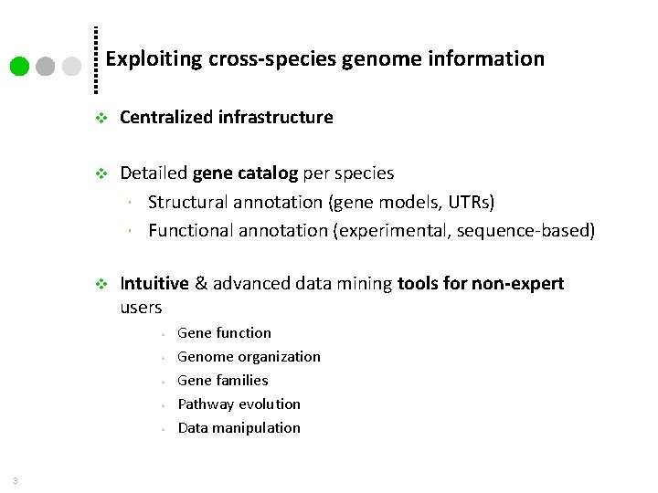 Exploiting cross-species genome information v Centralized infrastructure v Detailed gene catalog per species Structural