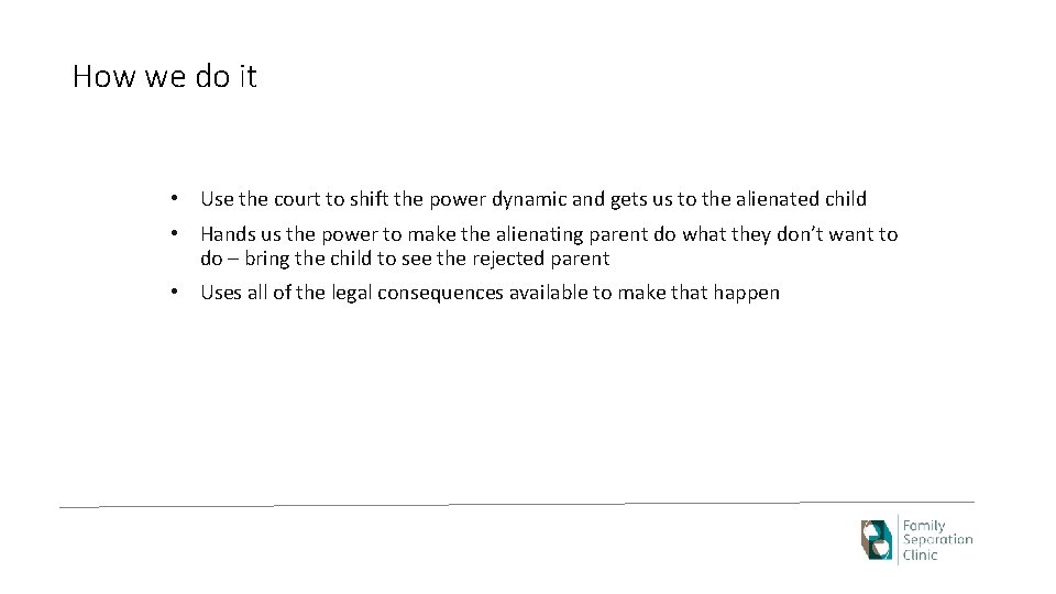 How we do it • Use the court to shift the power dynamic and