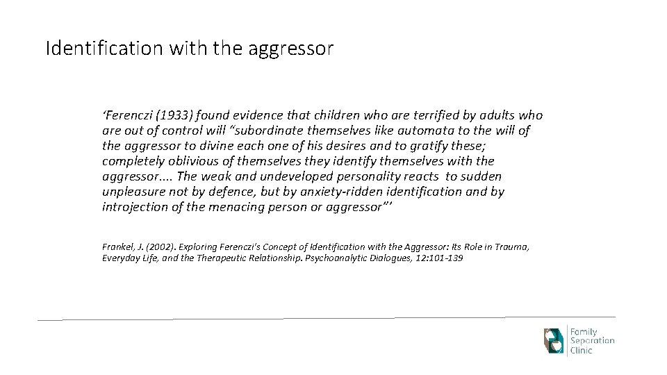 Identification with the aggressor ‘Ferenczi (1933) found evidence that children who are terrified by