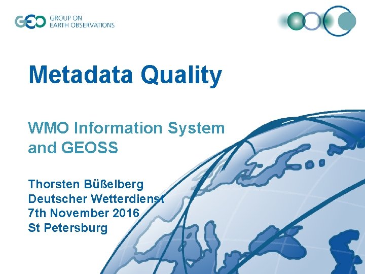 Metadata Quality WMO Information System and GEOSS Thorsten Büßelberg Deutscher Wetterdienst 7 th November