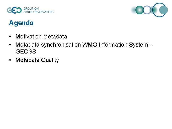 Agenda • Motivation Metadata • Metadata synchronisation WMO Information System – GEOSS • Metadata
