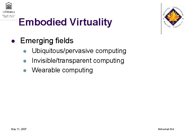 Embodied Virtuality l Emerging fields l l l May 11, 2007 Ubiquitous/pervasive computing Invisible/transparent