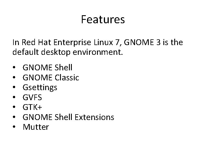 Features In Red Hat Enterprise Linux 7, GNOME 3 is the default desktop environment. Features In Red Hat Enterprise Linux 7, GNOME 3 is the default desktop environment.