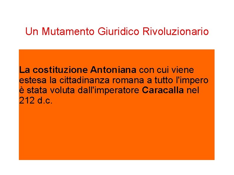 Un Mutamento Giuridico Rivoluzionario La costituzione Antoniana con cui viene estesa la cittadinanza romana