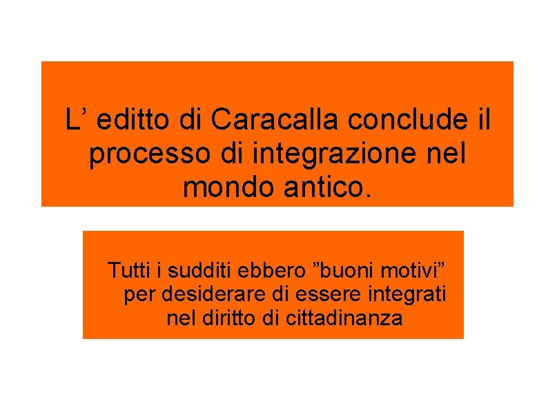 L’ editto di Caracalla conclude il processo di integrazione nel mondo antico. Tutti i