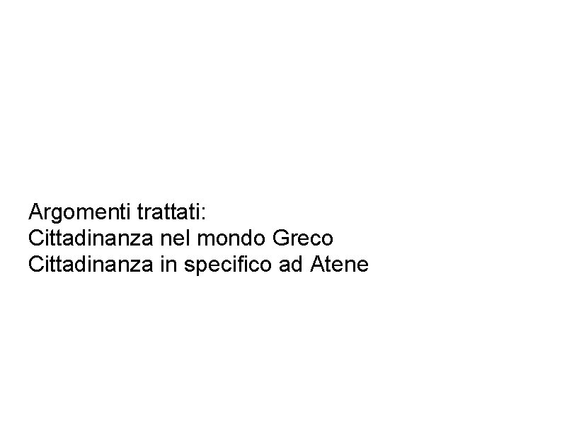 Il significato di cittadinanza nel mondo ateniese Argomenti trattati: Cittadinanza nel mondo Greco Cittadinanza