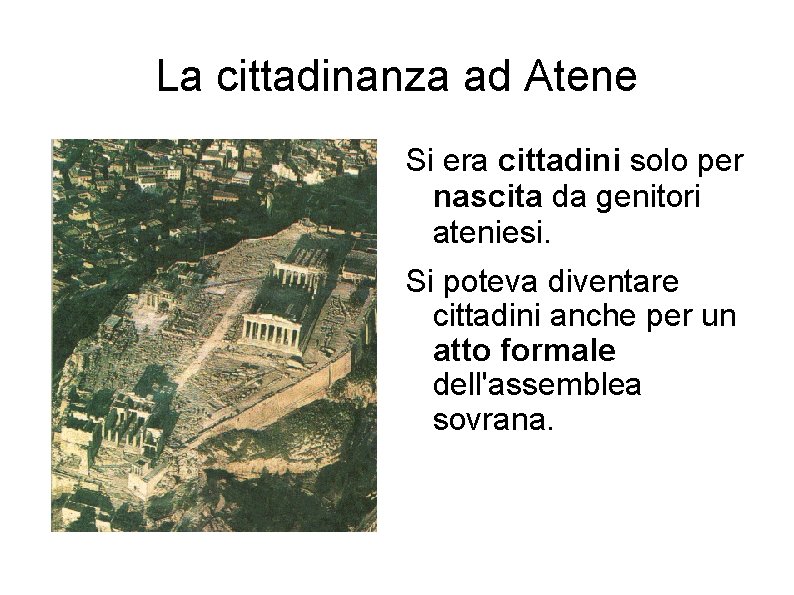 La cittadinanza ad Atene Si era cittadini solo per nascita da genitori ateniesi. Si