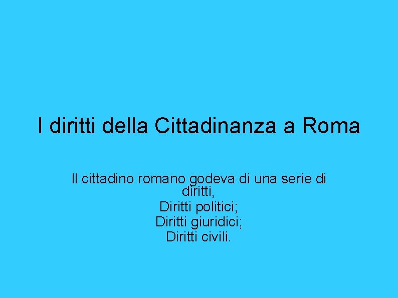 I diritti della Cittadinanza a Roma Il cittadino romano godeva di una serie di