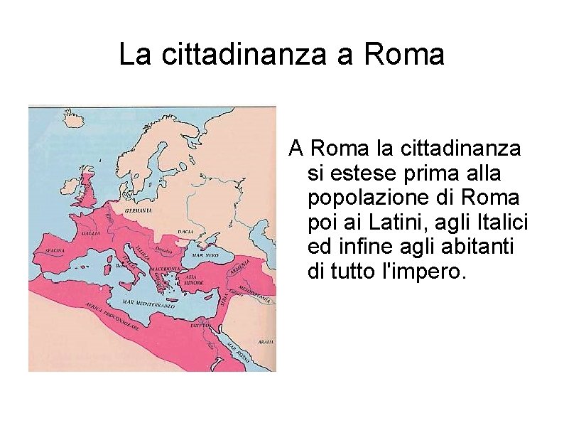 La cittadinanza a Roma A Roma la cittadinanza si estese prima alla popolazione di