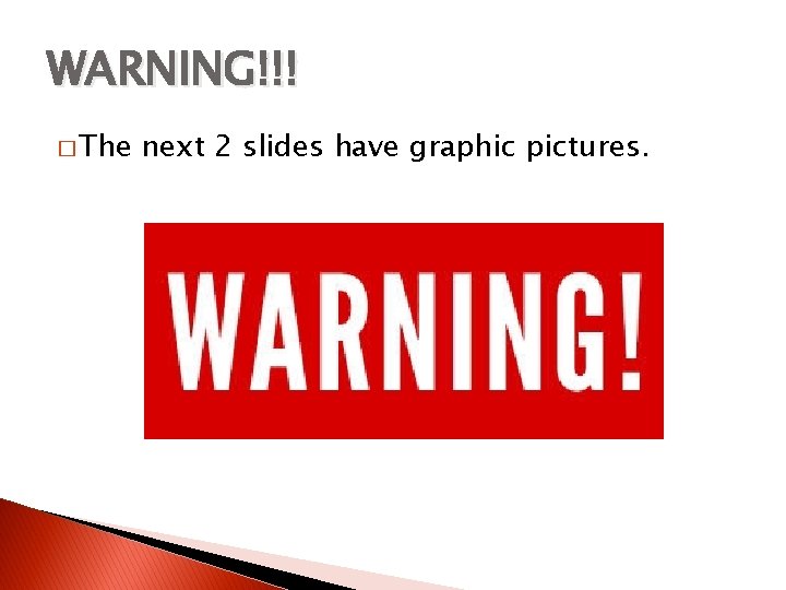 WARNING!!! � The next 2 slides have graphic pictures. 