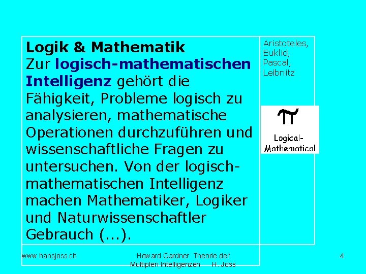 Logik & Mathematik Zur logisch-mathematischen Intelligenz gehört die Fähigkeit, Probleme logisch zu analysieren, mathematische