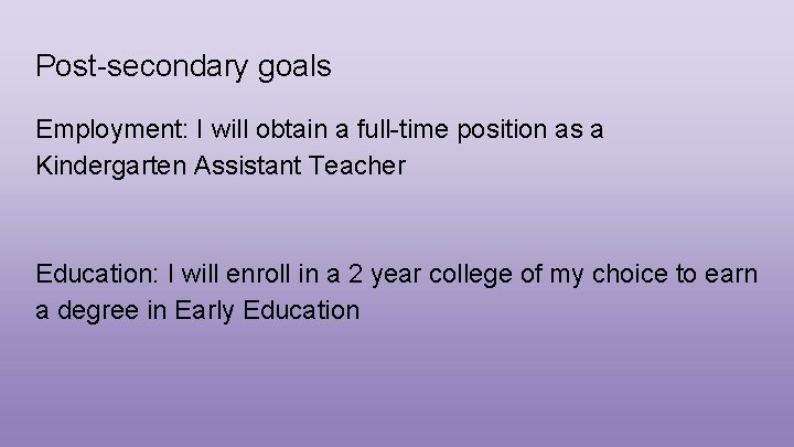 Post-secondary goals Employment: I will obtain a full-time position as a Kindergarten Assistant Teacher