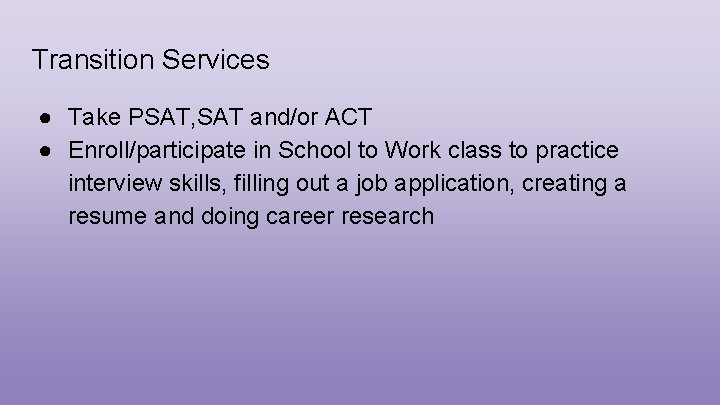 Transition Services ● Take PSAT, SAT and/or ACT ● Enroll/participate in School to Work